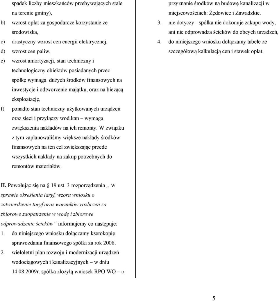 stan techniczny użytkowanych urządzeń oraz sieci i przyłączy wod.kan wymaga zwiększenia nakładów na ich remonty.