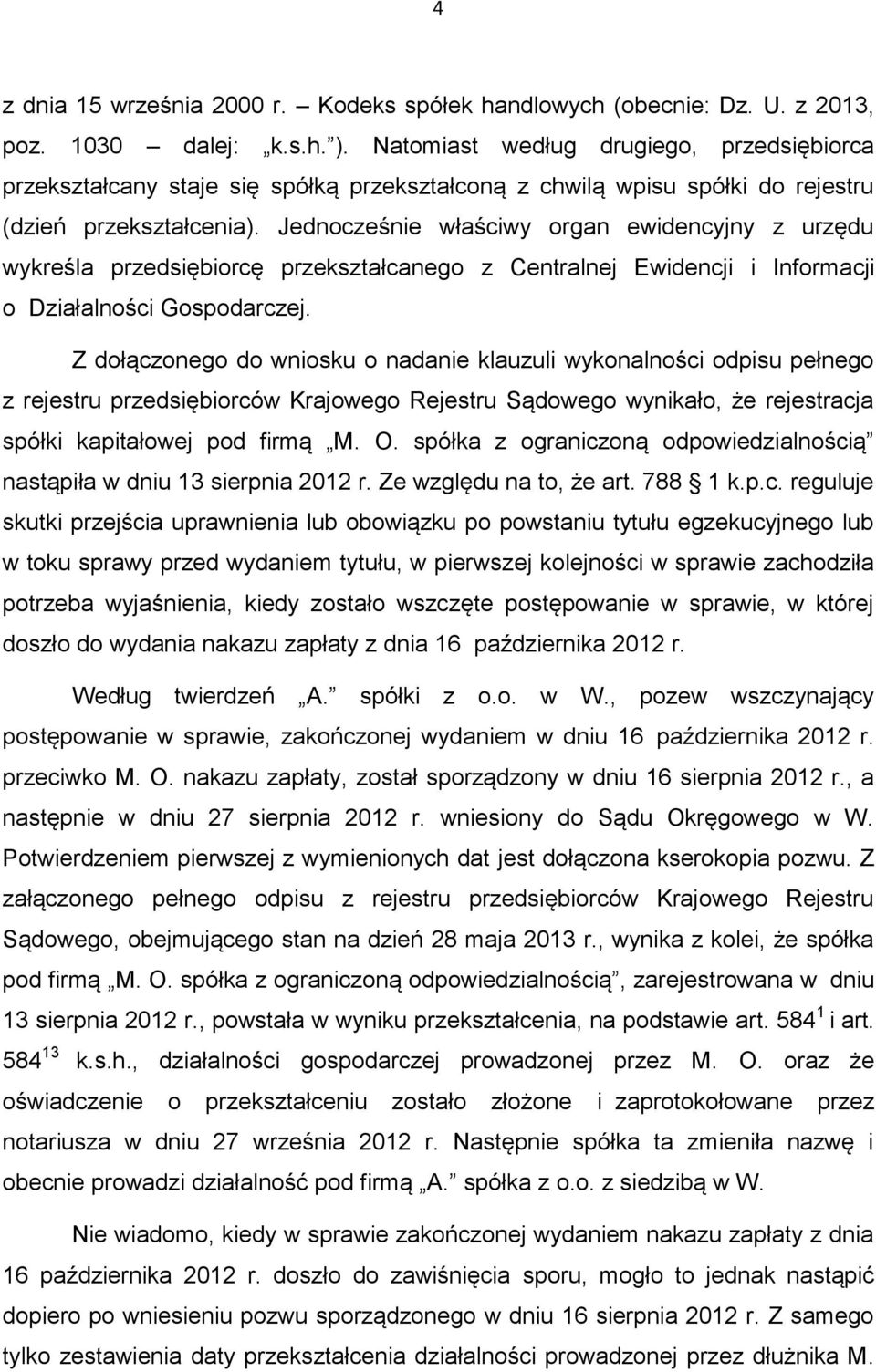 Jednocześnie właściwy organ ewidencyjny z urzędu wykreśla przedsiębiorcę przekształcanego z Centralnej Ewidencji i Informacji o Działalności Gospodarczej.