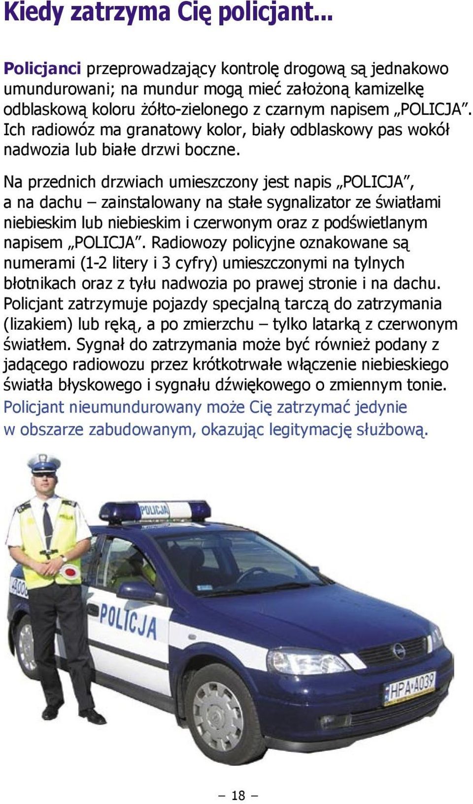 Ich radiowóz ma granatowy kolor, biały odblaskowy pas wokół nadwozia lub białe drzwi boczne.