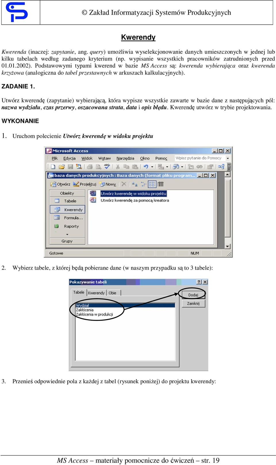 Podstawowymi typami kwerend w bazie MS Access są: kwerenda wybierająca oraz kwerenda krzyżowa (analogiczna do tabel przestawnych w arkuszach kalkulacyjnych). ZADANIE 1.