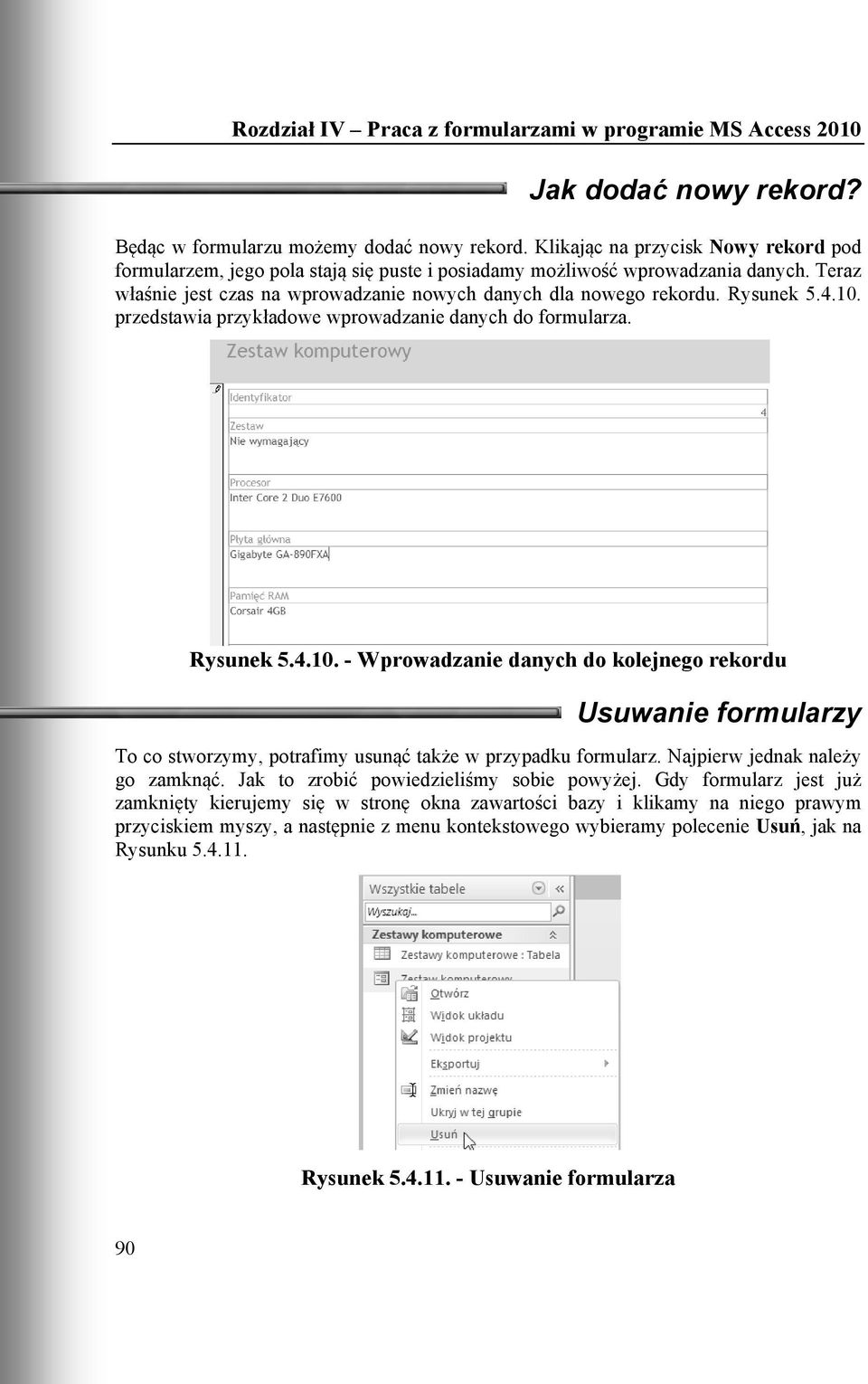 przedstawia przykładowe wprowadzanie danych do formularza. Rysunek 5.4.10. - Wprowadzanie danych do kolejnego rekordu Usuwanie formularzy To co stworzymy, potrafimy usunąć także w przypadku formularz.