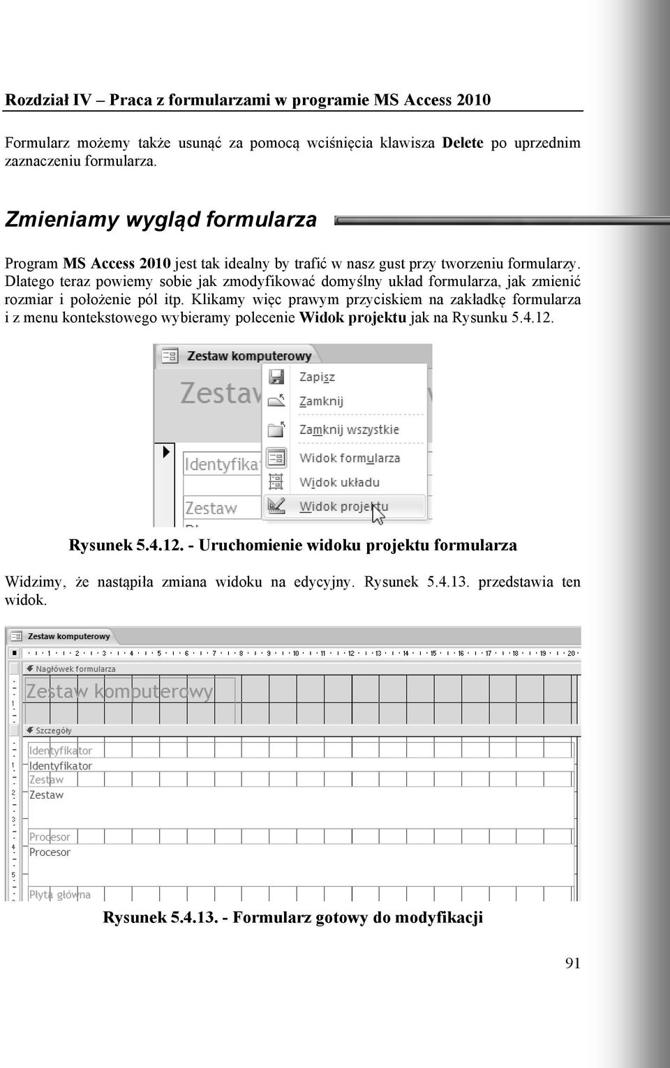 Dlatego teraz powiemy sobie jak zmodyfikować domyślny układ formularza, jak zmienić rozmiar i położenie pól itp.