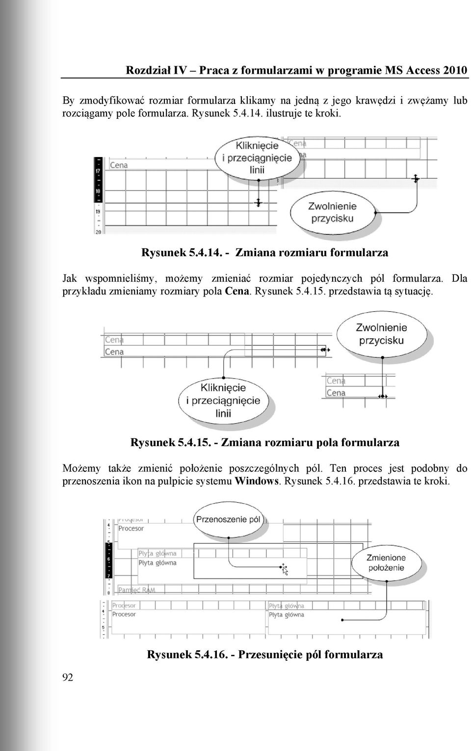 Dla przykładu zmieniamy rozmiary pola Cena. Rysunek 5.4.15. przedstawia tą sytuację. Rysunek 5.4.15. - Zmiana rozmiaru pola formularza Możemy także zmienić położenie poszczególnych pól.