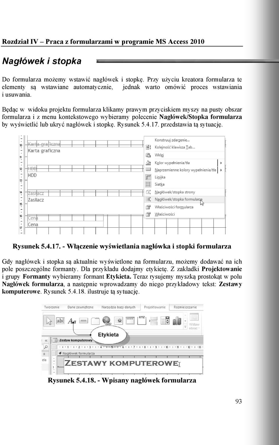 stopkę. Rysunek 5.4.17. przedstawia tą sytuację. Rysunek 5.4.17. - Włączenie wyświetlania nagłówka i stopki formularza Gdy nagłówek i stopka są aktualnie wyświetlone na formularzu, możemy dodawać na ich pole poszczególne formanty.