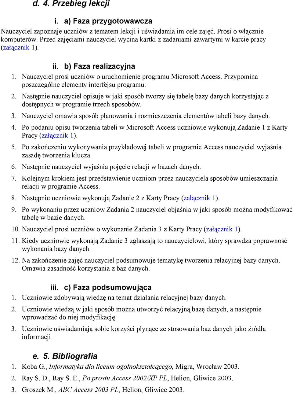 Przypomina poszczególne elementy interfejsu programu. 2. Następnie nauczyciel opisuje w jaki sposób tworzy się tabelę bazy danych korzystając z dostępnych w programie trzech sposobów. 3.