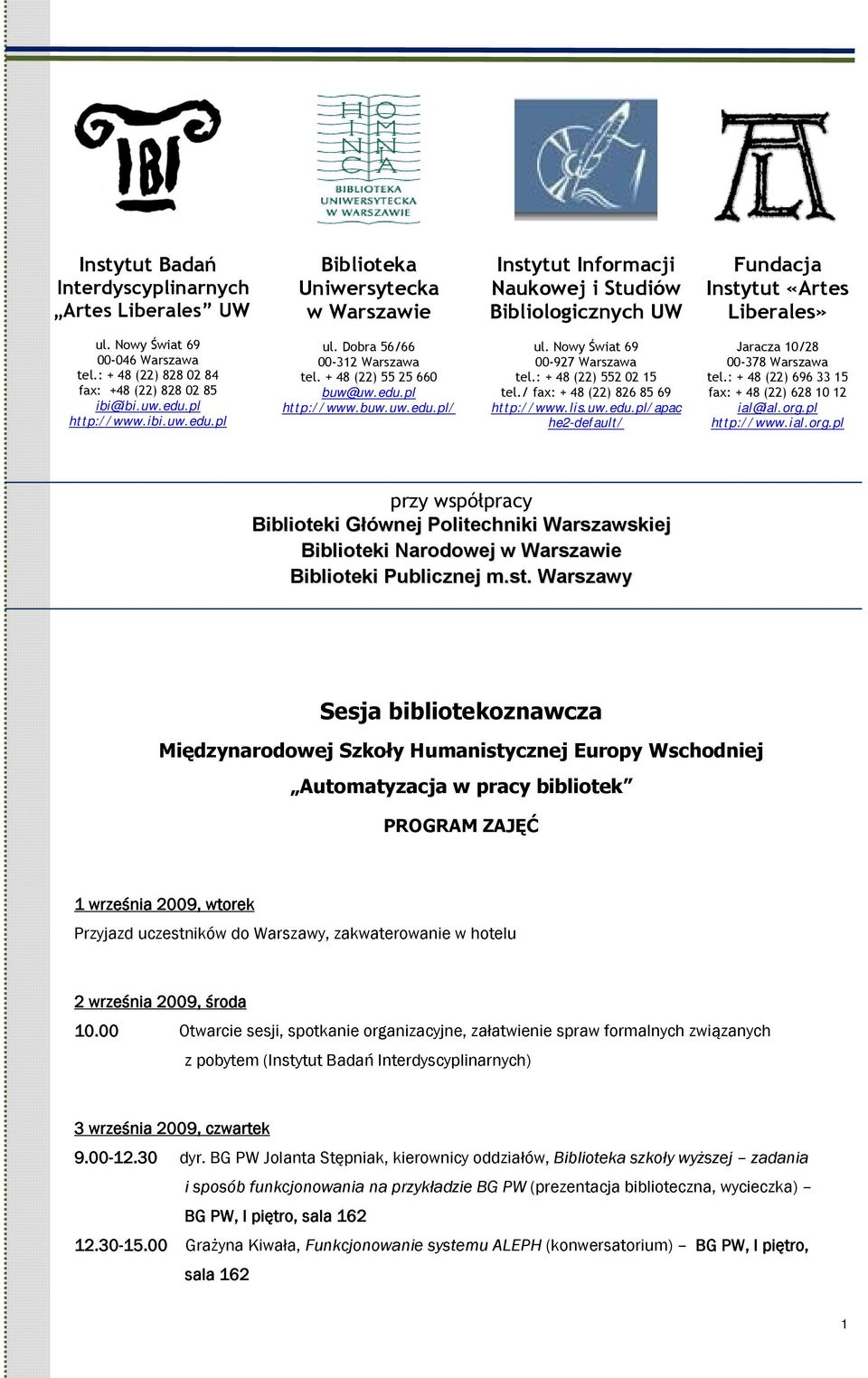 Nowy Świat 69 00-927 Warszawa tel.: + 48 (22) 552 02 15 tel./ fax: + 48 (22) 826 85 69 http://www.lis.uw.edu.pl/apac he2-default/ Jaracza 10/28 00-378 Warszawa tel.