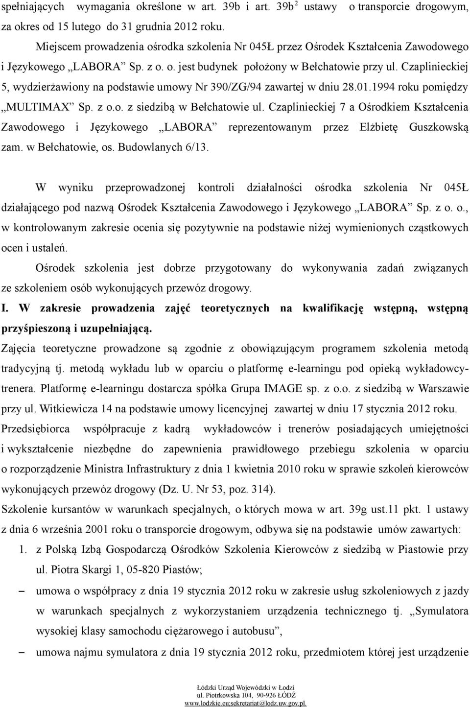 Czaplinieckiej 5, wydzierżawiony na podstawie umowy Nr 390/ZG/94 zawartej w dniu 28.01.1994 roku pomiędzy MULTIMAX Sp. z o.o. z siedzibą w Bełchatowie ul.