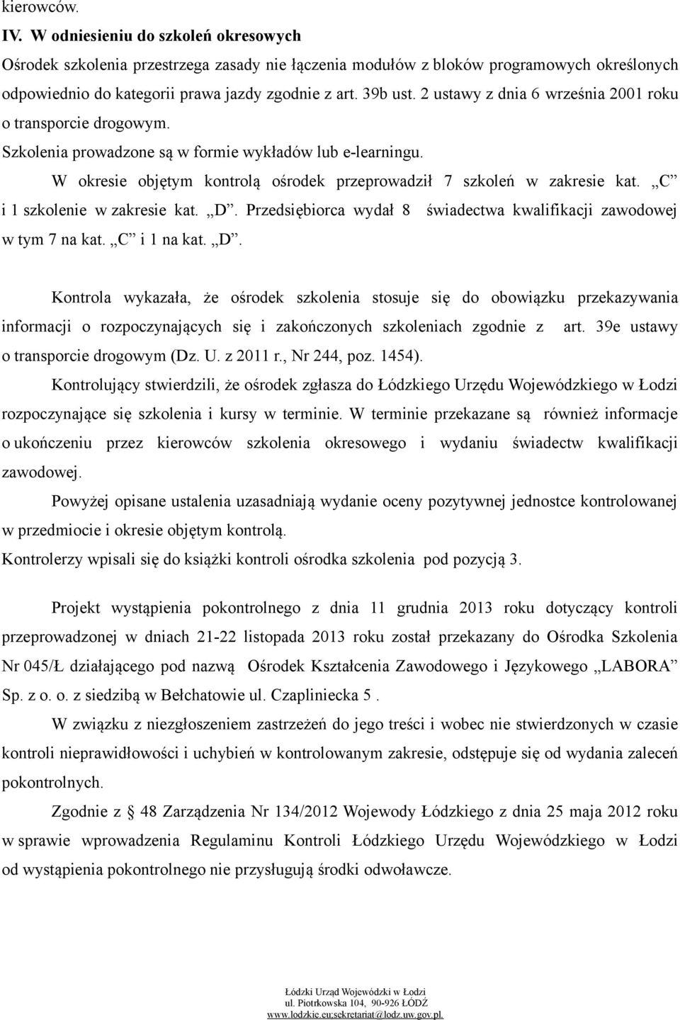 W okresie objętym kontrolą ośrodek przeprowadził 7 szkoleń w zakresie kat. C i 1 szkolenie w zakresie kat. D.