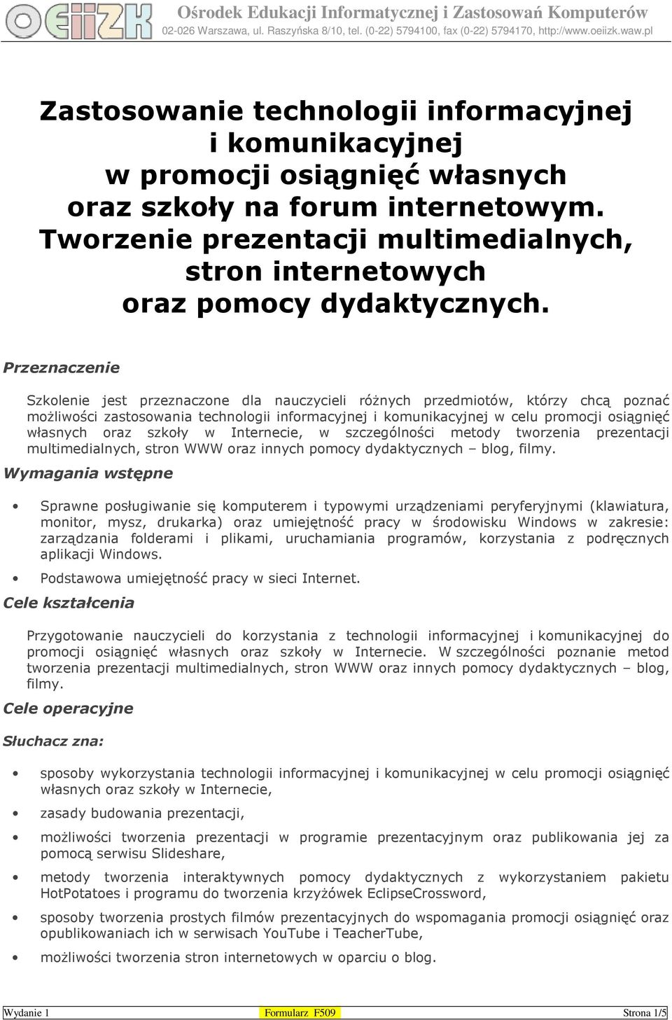 Przeznaczenie Szkolenie jest przeznaczone dla nauczycieli róŝnych przedmiotów, którzy chcą poznać moŝliwości zastosowania technologii informacyjnej i komunikacyjnej w celu promocji osiągnięć własnych