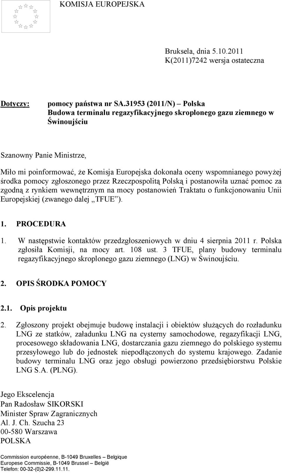 powyżej środka pomocy zgłoszonego przez Rzeczpospolitą Polską i postanowiła uznać pomoc za zgodną z rynkiem wewnętrznym na mocy postanowień Traktatu o funkcjonowaniu Unii Europejskiej (zwanego dalej