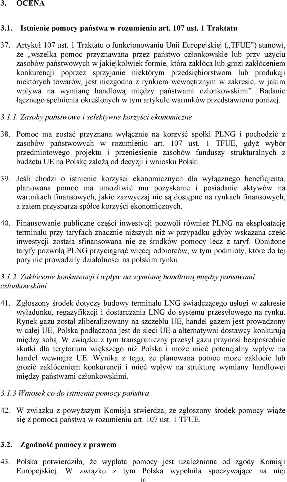 grozi zakłóceniem konkurencji poprzez sprzyjanie niektórym przedsiębiorstwom lub produkcji niektórych towarów, jest niezgodna z rynkiem wewnętrznym w zakresie, w jakim wpływa na wymianę handlową