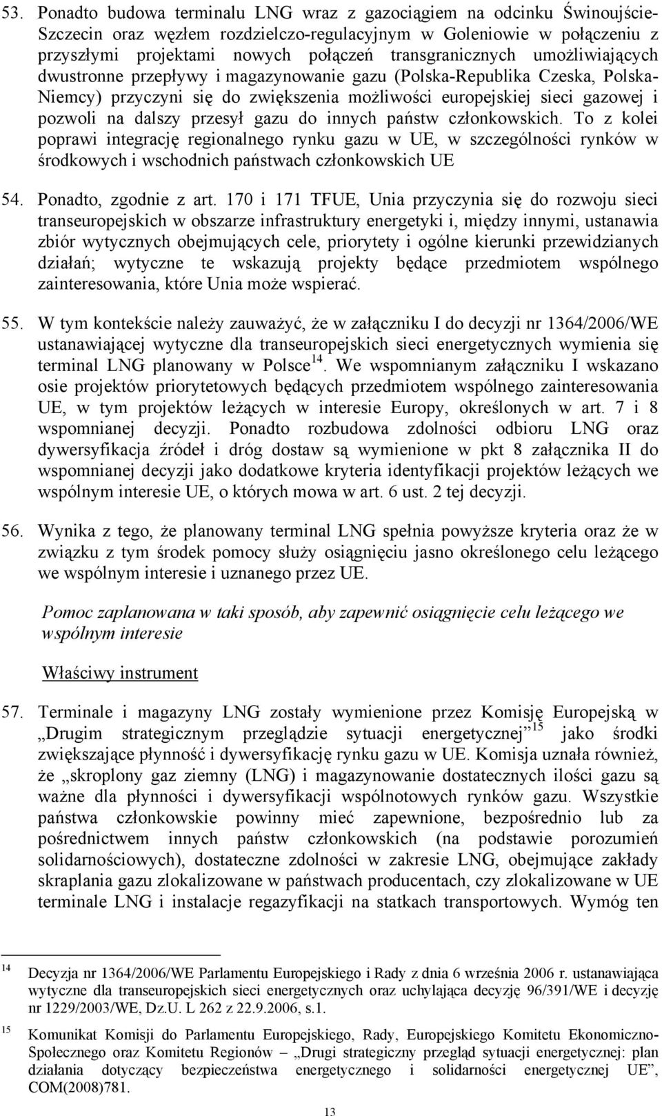 dalszy przesył gazu do innych państw członkowskich. To z kolei poprawi integrację regionalnego rynku gazu w UE, w szczególności rynków w środkowych i wschodnich państwach członkowskich UE 54.
