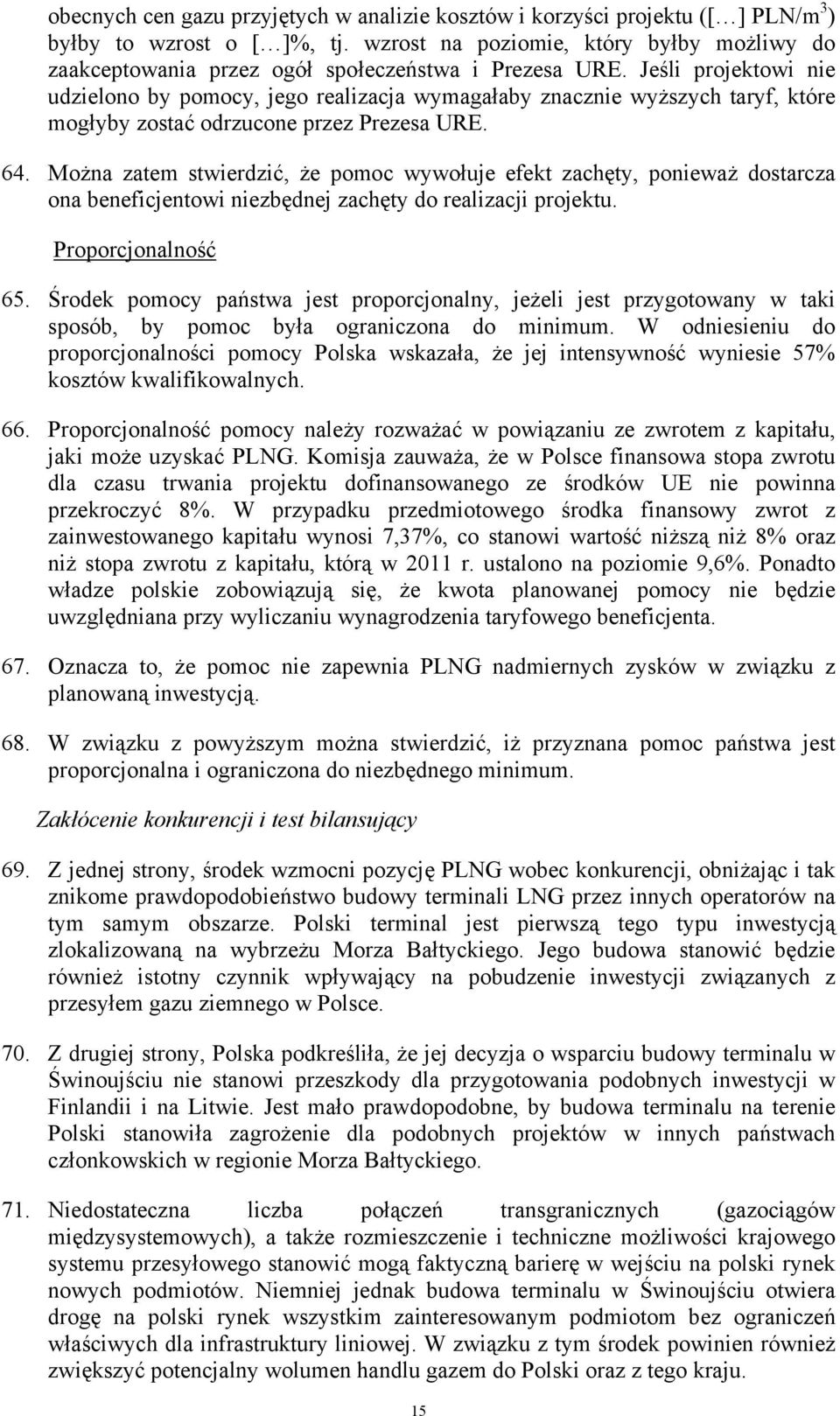 Jeśli projektowi nie udzielono by pomocy, jego realizacja wymagałaby znacznie wyższych taryf, które mogłyby zostać odrzucone przez Prezesa URE. 64.