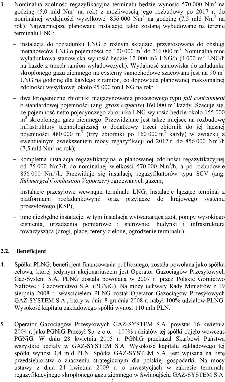 Najważniejsze planowane instalacje, jakie zostaną wybudowane na terenie terminalu LNG: instalacja do rozładunku LNG o różnym składzie, przystosowana do obsługi metanowców LNG o pojemności od 120 000