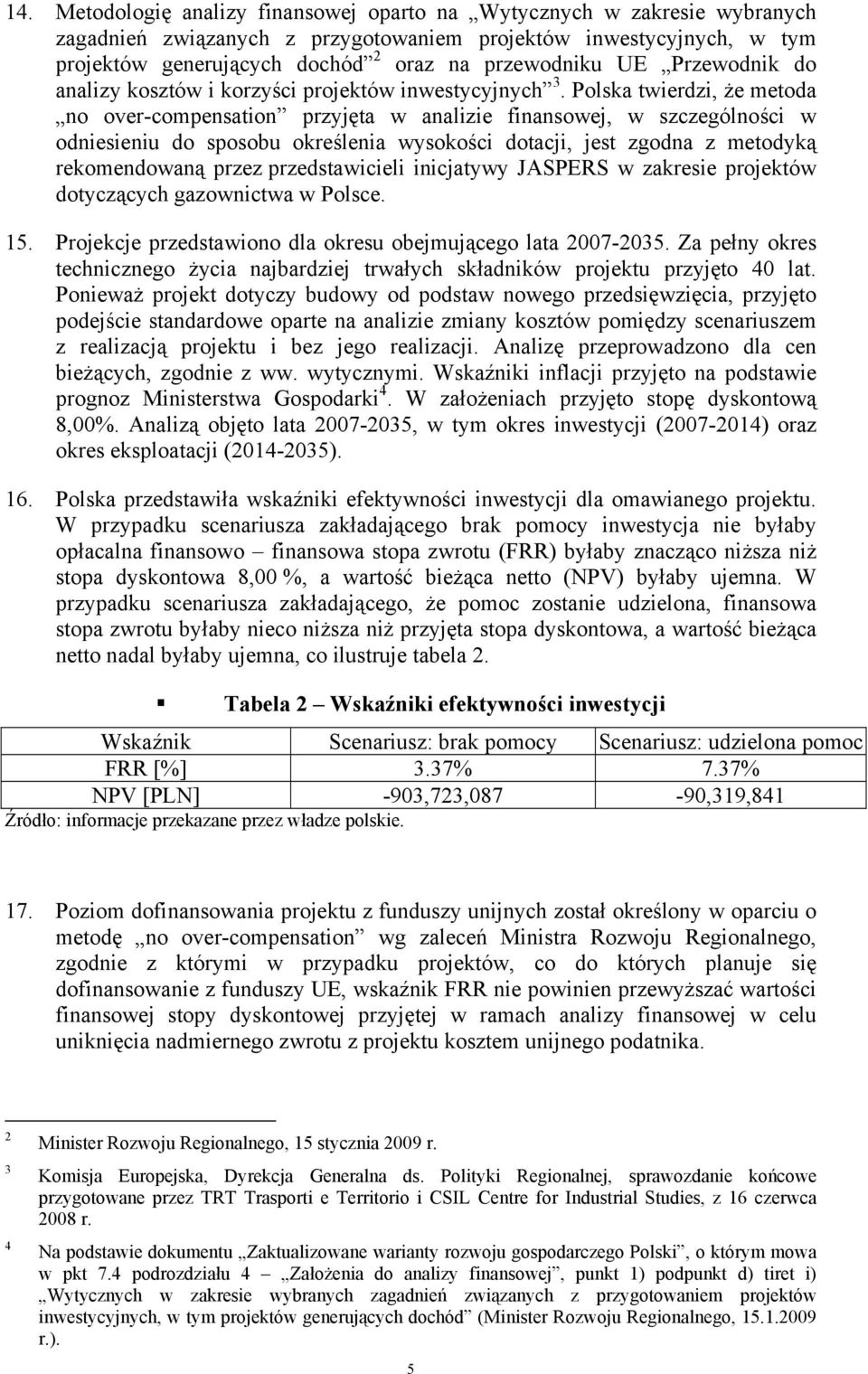 Polska twierdzi, że metoda no over-compensation przyjęta w analizie finansowej, w szczególności w odniesieniu do sposobu określenia wysokości dotacji, jest zgodna z metodyką rekomendowaną przez