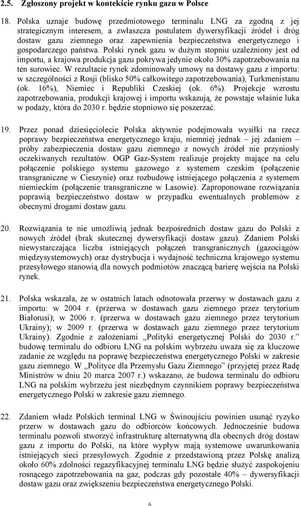 energetycznego i gospodarczego państwa. Polski rynek gazu w dużym stopniu uzależniony jest od importu, a krajowa produkcja gazu pokrywa jedynie około 30% zapotrzebowania na ten surowiec.