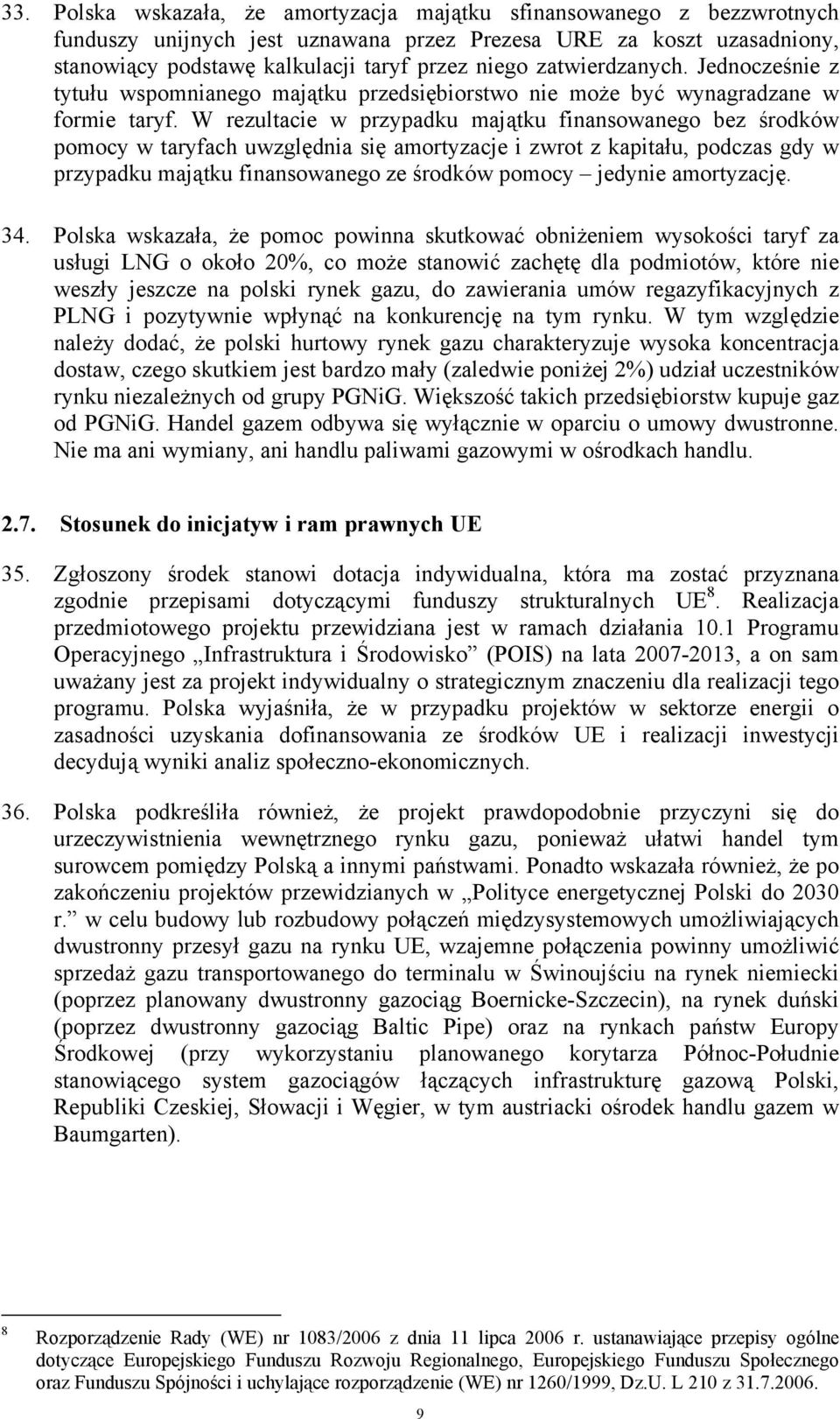 W rezultacie w przypadku majątku finansowanego bez środków pomocy w taryfach uwzględnia się amortyzacje i zwrot z kapitału, podczas gdy w przypadku majątku finansowanego ze środków pomocy jedynie