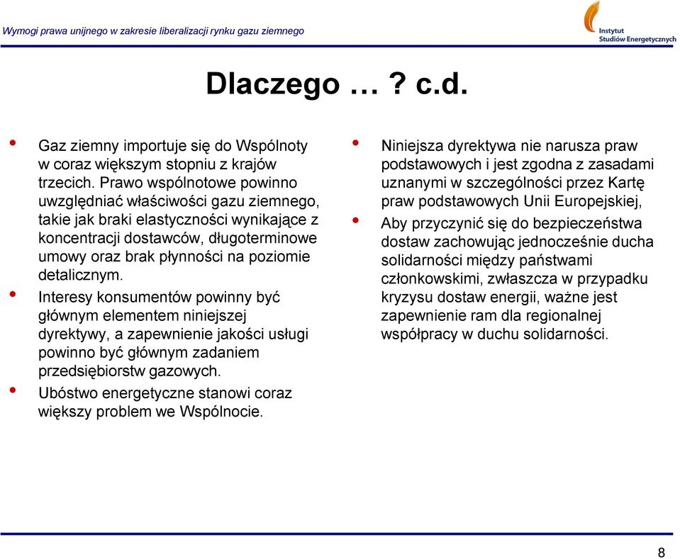 Interesy konsumentów powinny być głównym elementem niniejszej dyrektywy, a zapewnienie jakości usługi powinno być głównym zadaniem przedsiębiorstw gazowych.