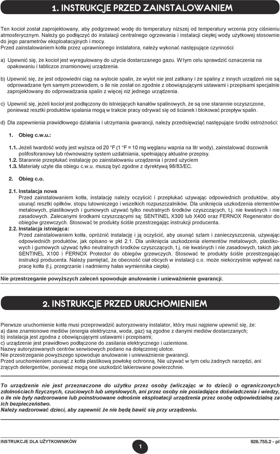 Przed zainstalowaniem kotła przez uprawnionego instalatora, należy wykonać następujące czynności: a) Upewnić się, że kocioł jest wyregulowany do użycia dostarczanego gazu.