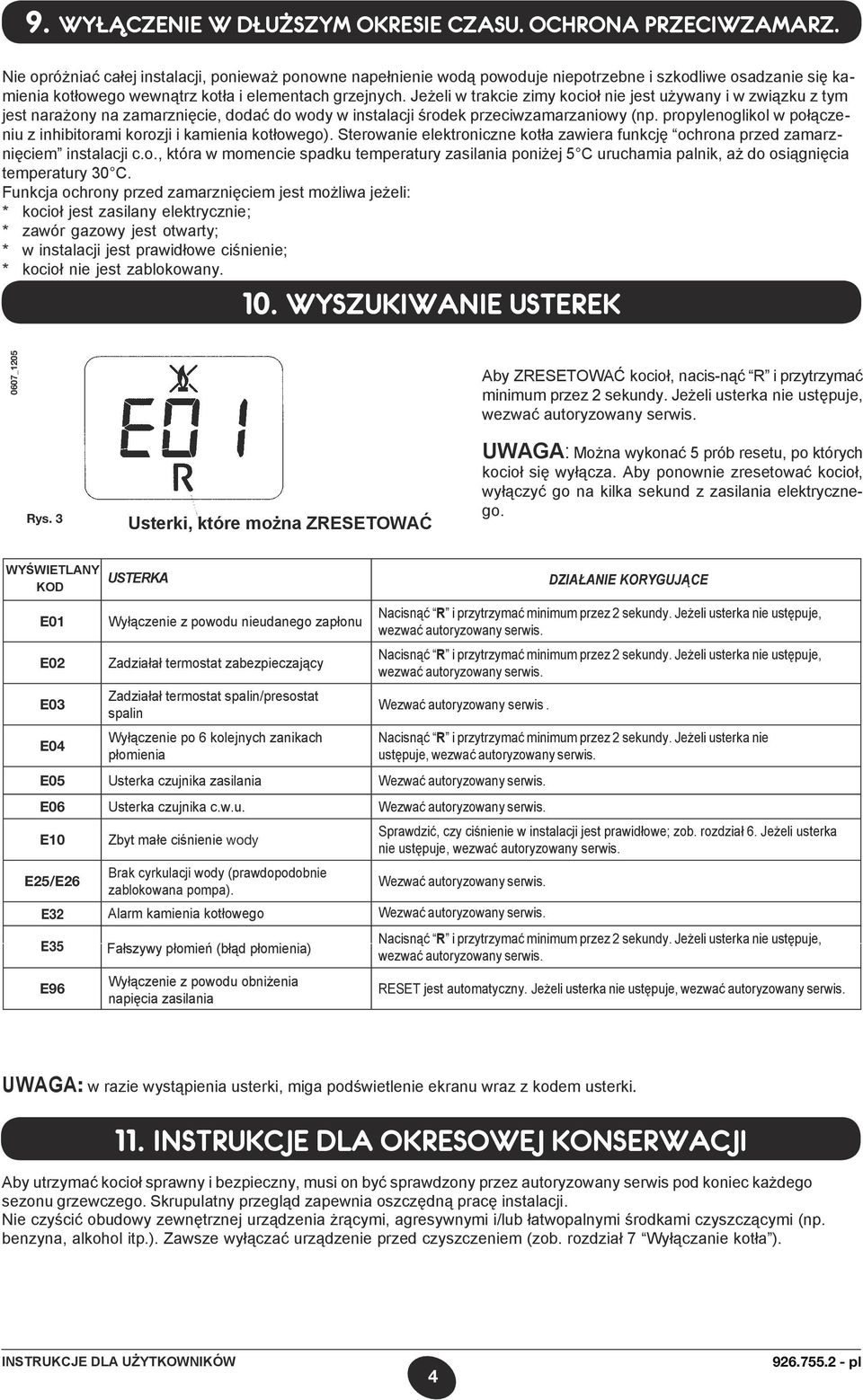 Jeżeli w trakcie zimy kocioł nie jest używany i w związku z tym jest narażony na zamarznięcie, dodać do wody w instalacji środek przeciwzamarzaniowy (np.