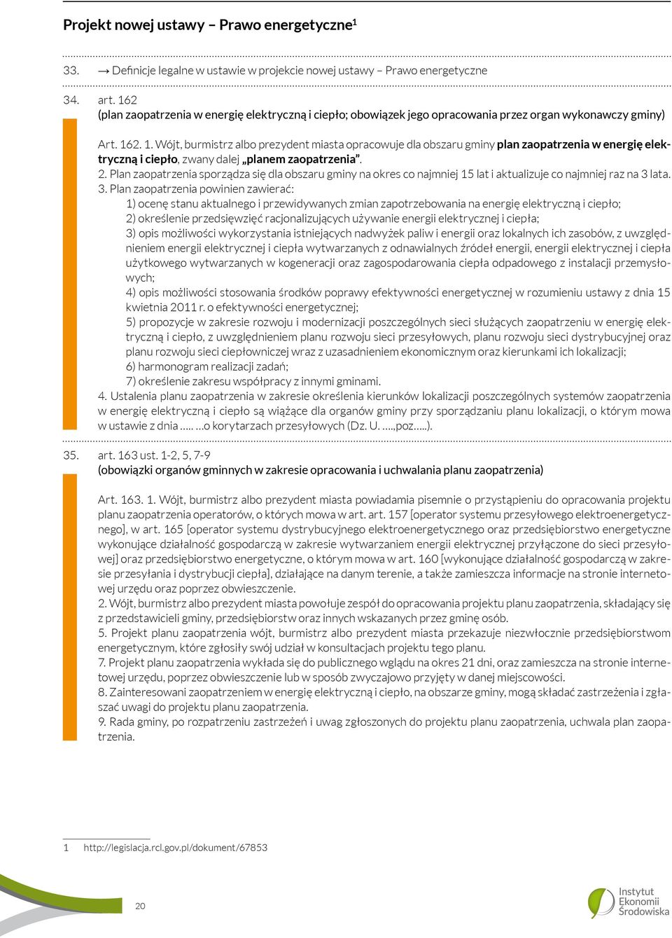 2. 1. Wójt, burmistrz albo prezydent miasta opracowuje dla obszaru gminy plan zaopatrzenia w energię elektryczną i ciepło, zwany dalej planem zaopatrzenia. 2.