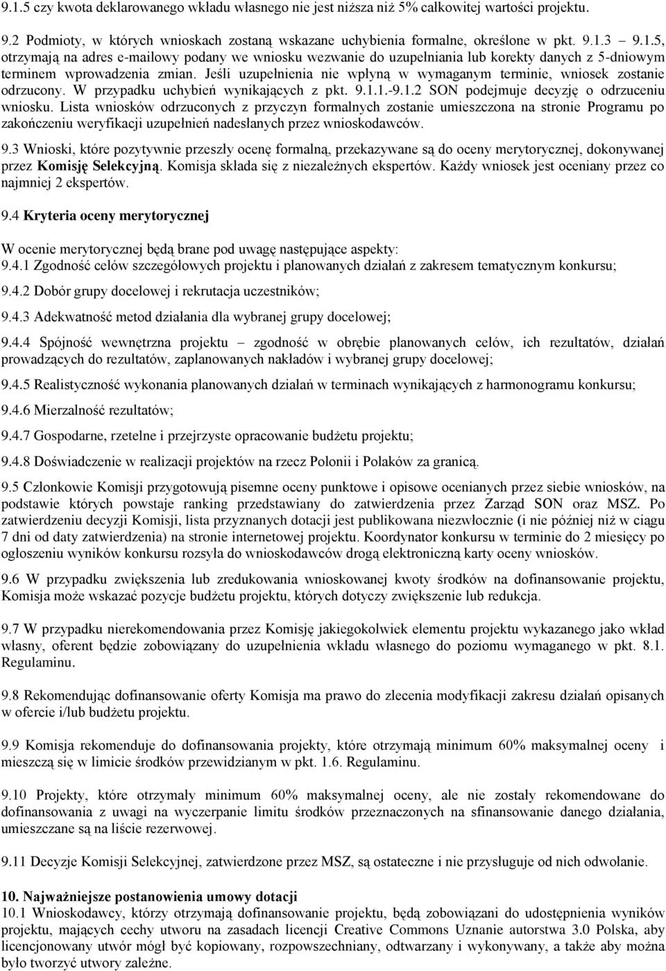 Lista wniosków odrzuconych z przyczyn formalnych zostanie umieszczona na stronie Programu po zakończeniu weryfikacji uzupełnień nadesłanych przez wnioskodawców. 9.