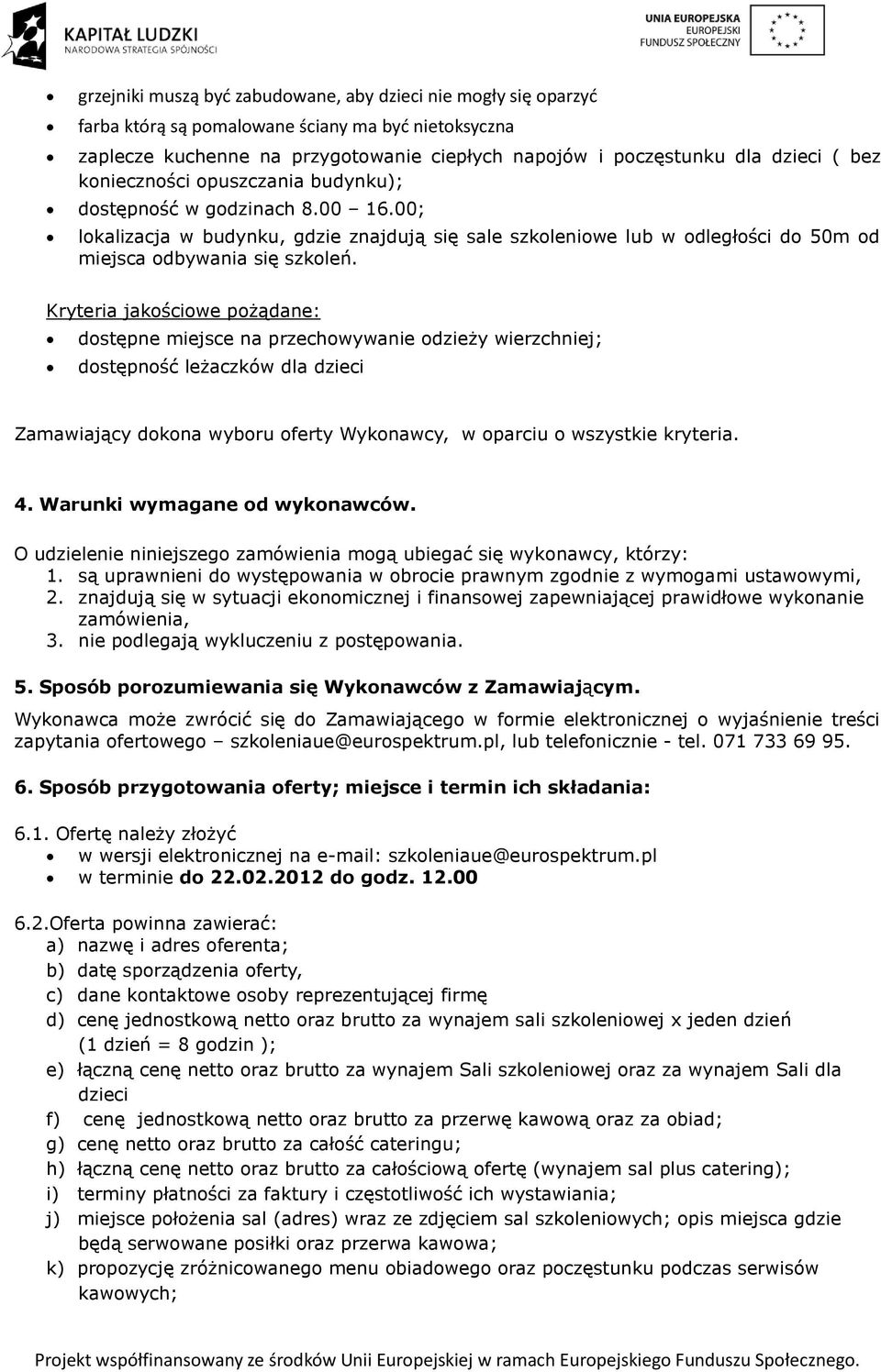 Kryteria jakościowe pożądane: dostępne miejsce na przechowywanie odzieży wierzchniej; dostępność leżaczków dla dzieci Zamawiający dokona wyboru oferty Wykonawcy, w oparciu o wszystkie kryteria. 4.