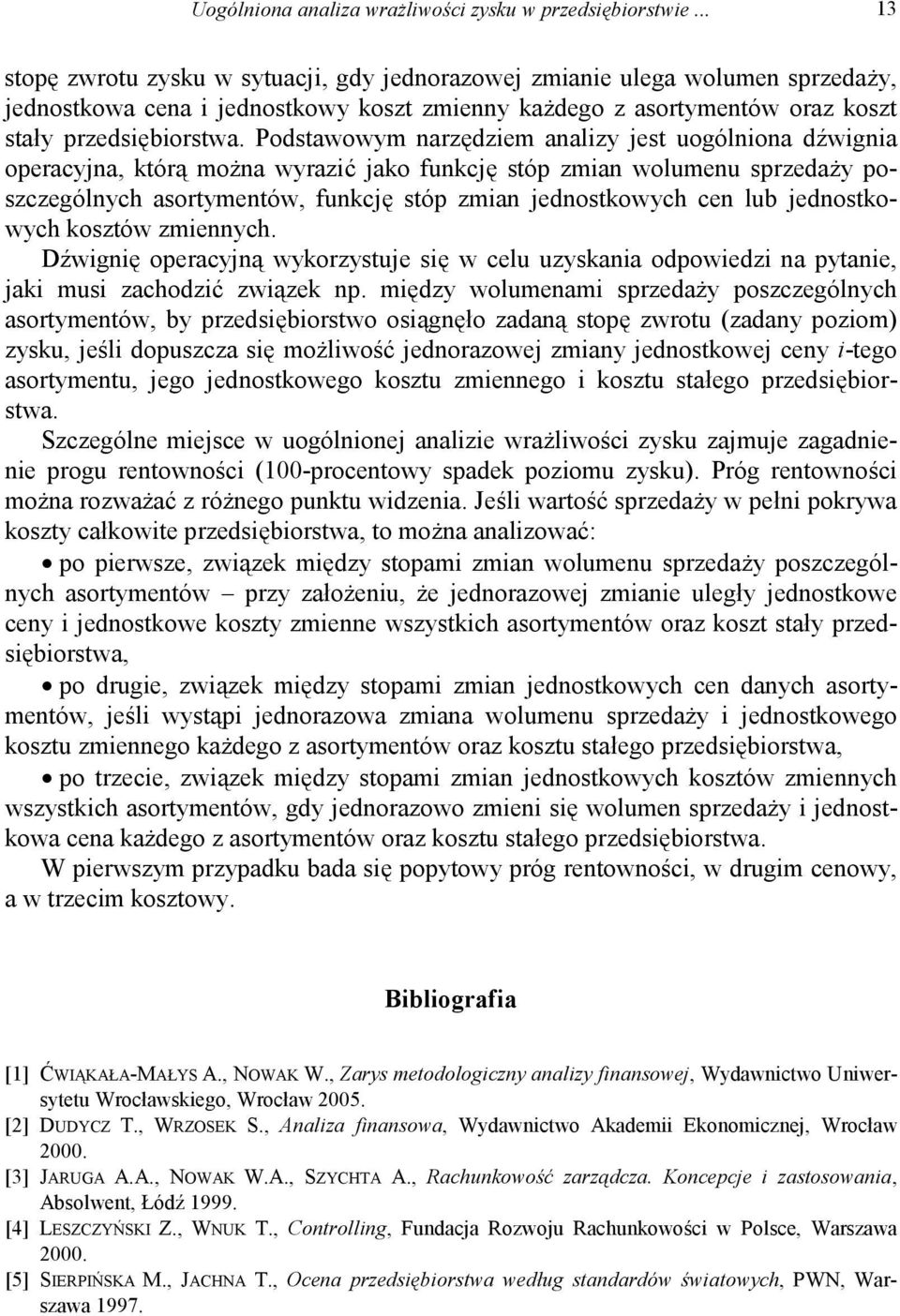 Podstawowym arzędzem aalzy jest uogóloa dźwga operacyja, którą moża wyrazć jako fukcję stóp zma wolumeu sprzedaży poszczególych asortymetów, fukcję stóp zma jedostkowych ce lub jedostkowych kosztów