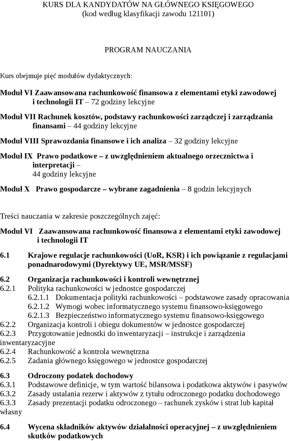 finansowe i ich analiza 32 godziny lekcyjne Moduł IX Prawo podatkowe z uwzględnieniem aktualnego orzecznictwa i interpretacji 44 godziny lekcyjne Moduł X Prawo gospodarcze wybrane zagadnienia 8