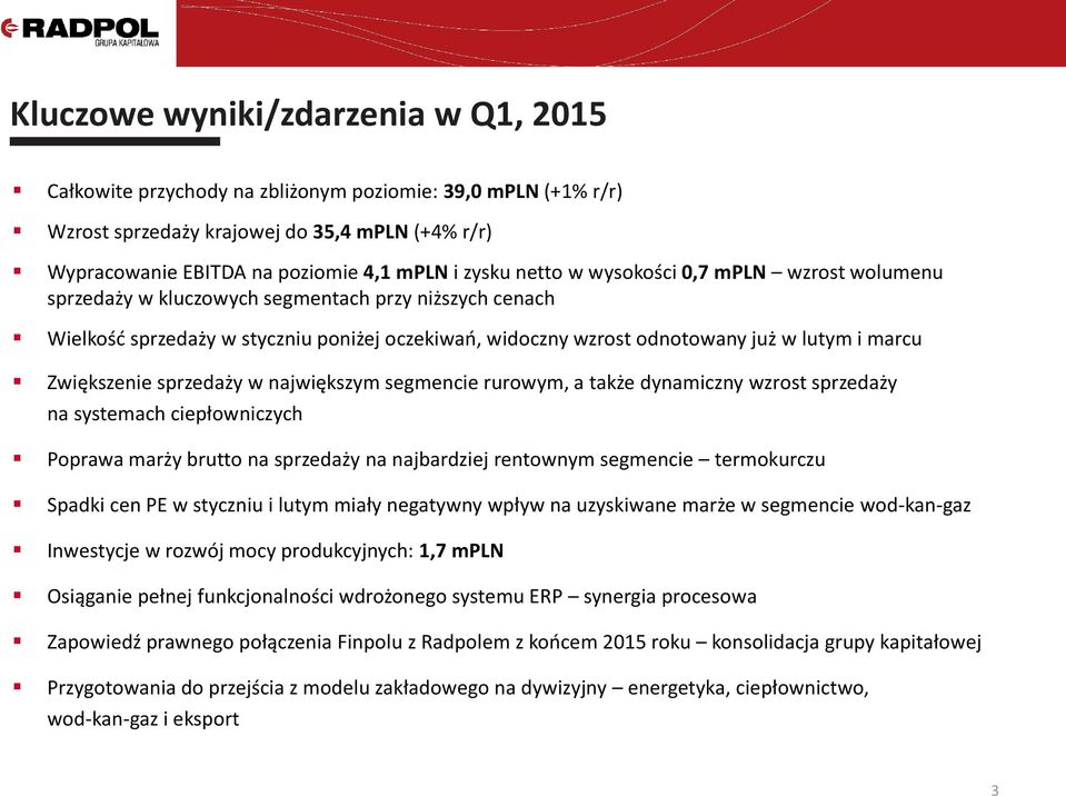 Zwiększenie sprzedaży w największym segmencie rurowym, a także dynamiczny wzrost sprzedaży na systemach ciepłowniczych Poprawa marży brutto na sprzedaży na najbardziej rentownym segmencie termokurczu