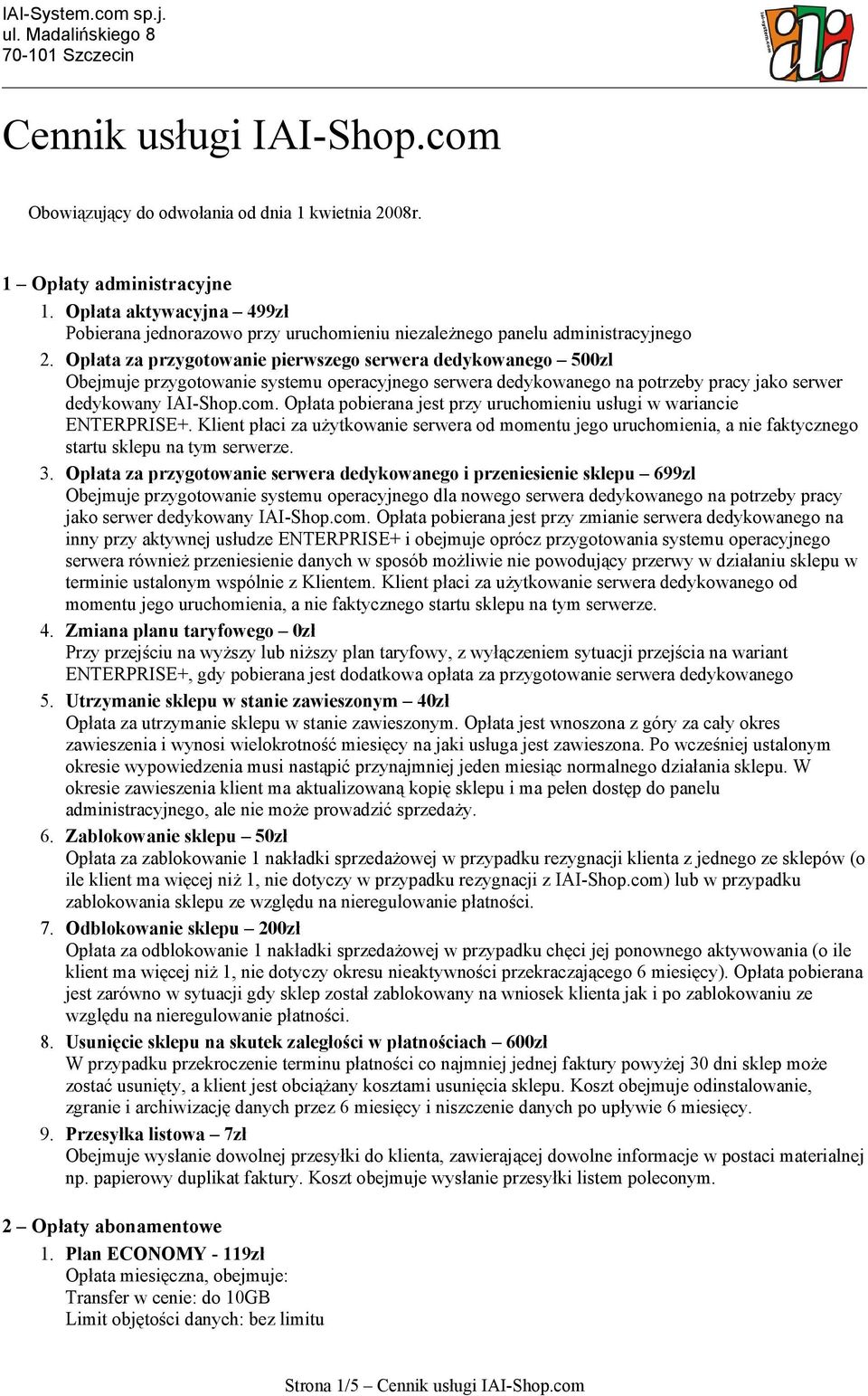 Opłata za przygotowanie pierwszego serwera dedykowanego 500zl Obejmuje przygotowanie systemu operacyjnego serwera dedykowanego na potrzeby pracy jako serwer dedykowany IAI-Shop.com.