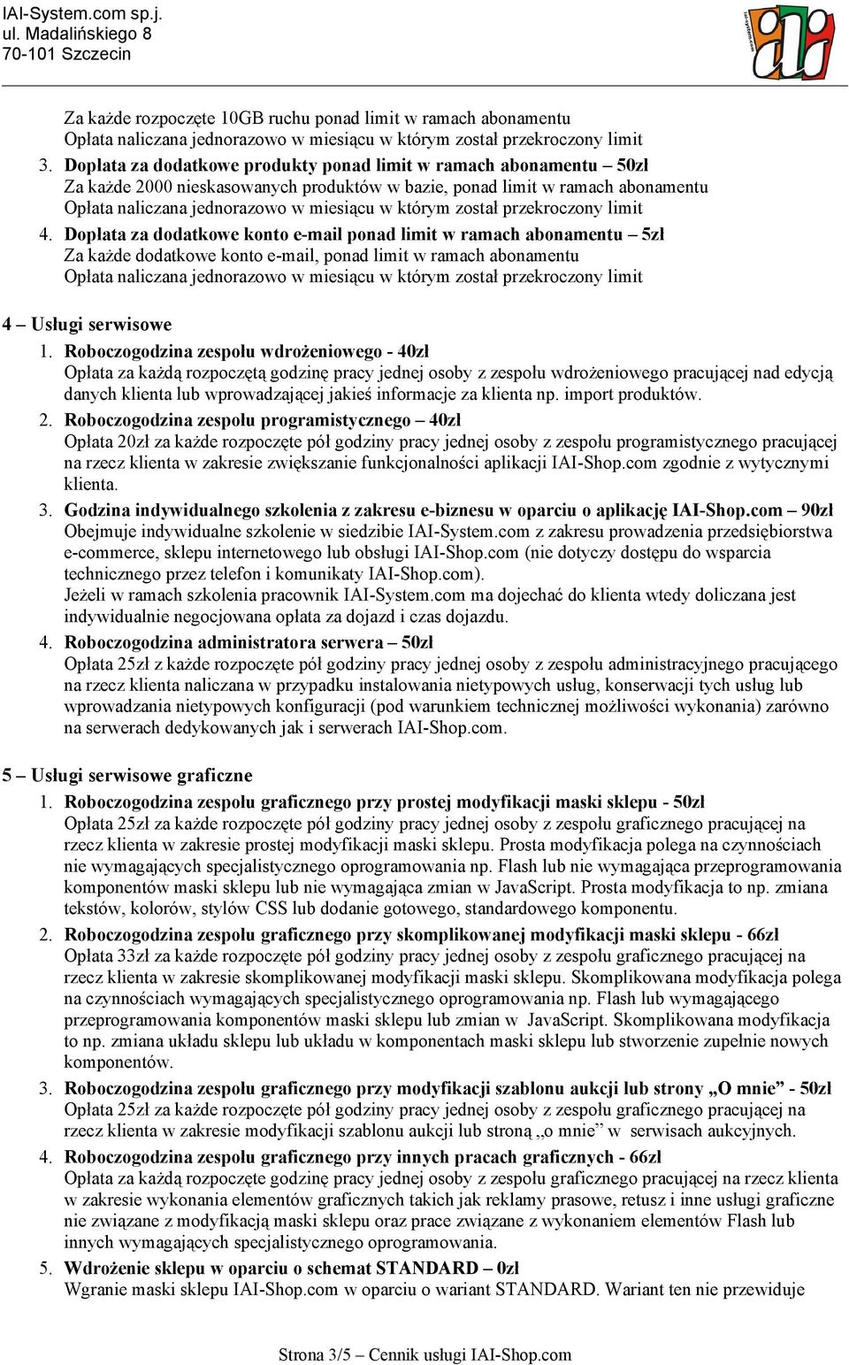 Dopłata za dodatkowe konto e-mail ponad limit w ramach abonamentu 5zł Za każde dodatkowe konto e-mail, ponad limit w ramach abonamentu 4 Usługi serwisowe 1.