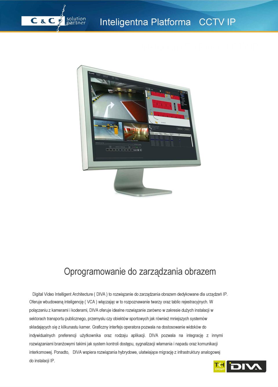 W połączeniu z kamerami i koderami, DIVA oferuje idealne rozwiązanie zarówno w zakresie dużych instalacji w sektorach transportu publicznego, przemysłu czy obiektów sportowych jak również mniejszych