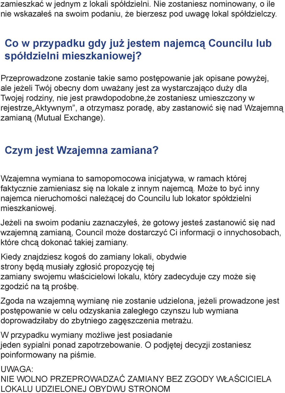 Przeprowadzone zostanie takie samo postępowanie jak opisane powyżej, ale jeżeli Twój obecny dom uważany jest za wystarczająco duży dla Twojej rodziny, nie jest prawdopodobne,że zostaniesz umieszczony