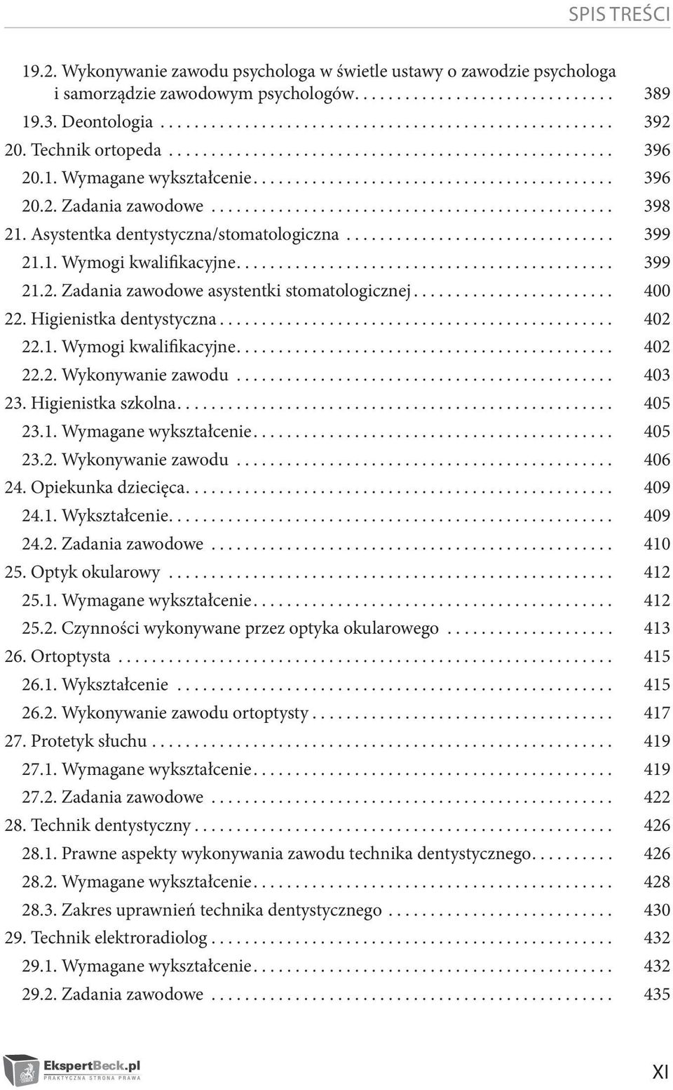 Higienistka dentystyczna.... 402 22.1. Wymogi kwalifikacyjne.... 402 22.2. Wykonywanie zawodu... 403 23. Higienistka szkolna.... 405 23.1. Wymagane wykształcenie.... 405 23.2. Wykonywanie zawodu... 406 24.