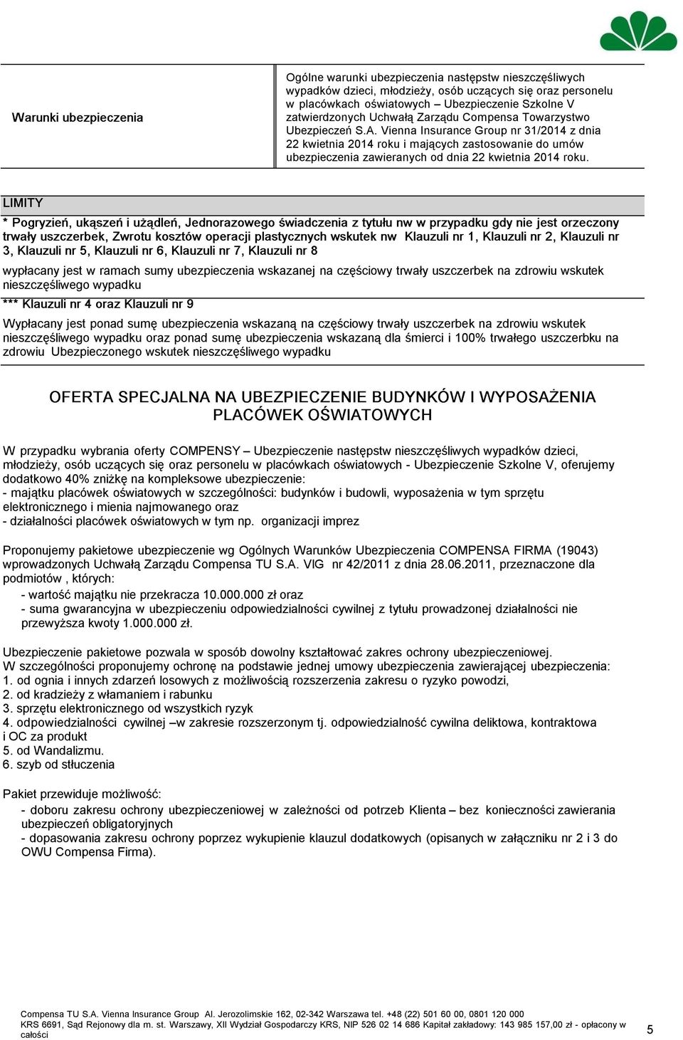 wypłacany jest w ramach sumy ubezpieczenia wskazanej na częściowy trwały uszczerbek na zdrowiu wskutek nieszczęśliwego wypadku Wypłacany jest ponad sumę ubezpieczenia wskazaną na częściowy trwały