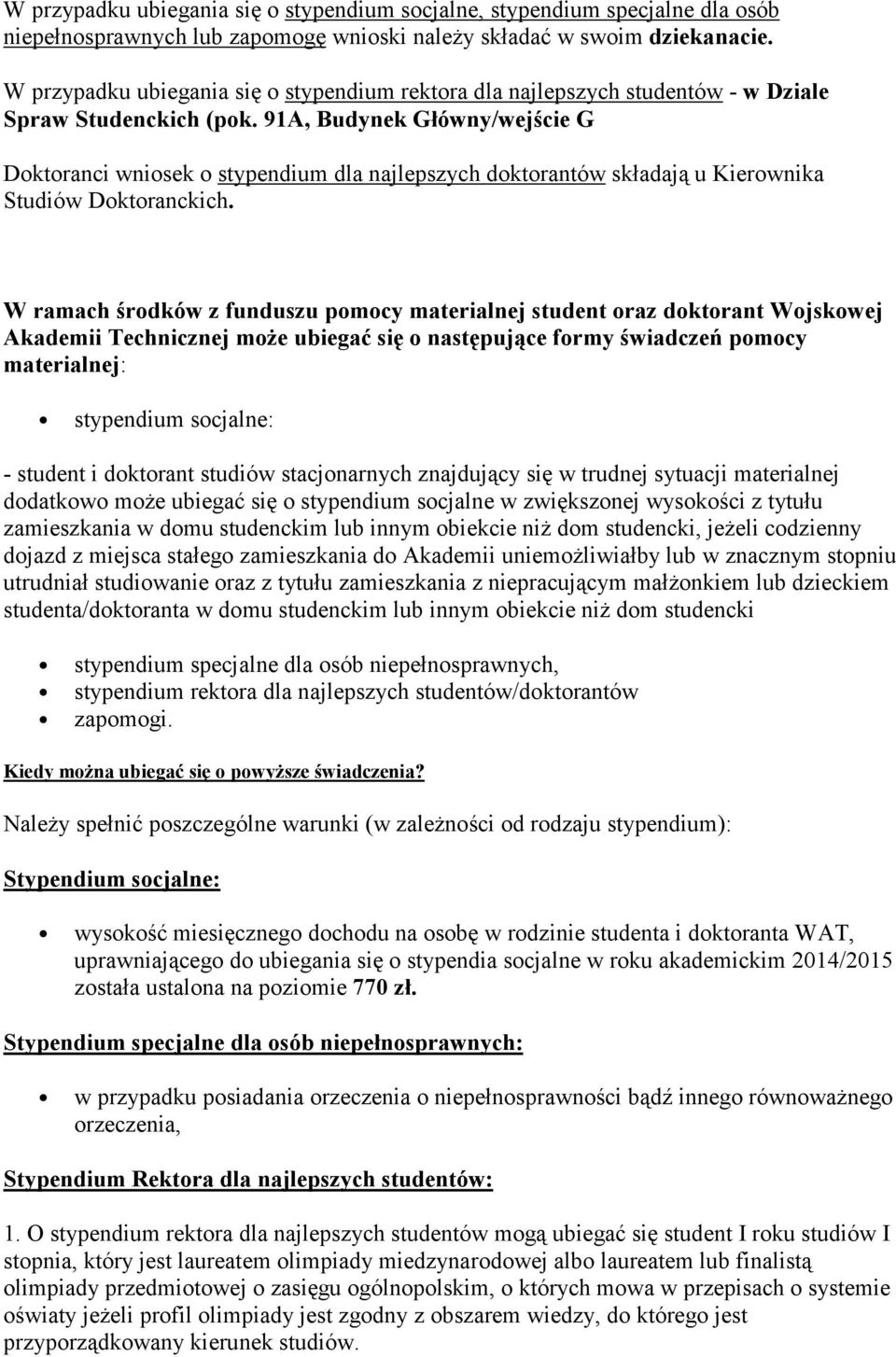 91A, Budynek Główny/wejście G Doktoranci wniosek o stypendium dla najlepszych doktorantów składają u Kierownika Studiów Doktoranckich.