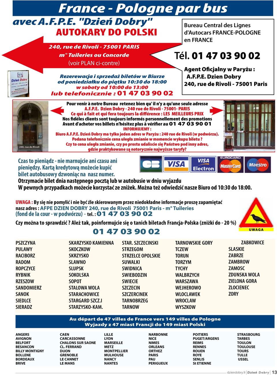 Rezerewacja i sprzedaż biletów w Biurze od poniedziałku do piątku 10:30 do 18:00 w soboty od 10:00 do 13:00 lub telefonicznie : 01 47 03 90 02 Pour venir à notre Bureau retenez bien qu' il n'y a