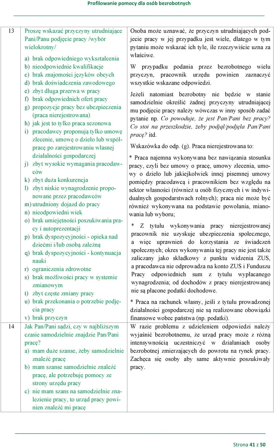 proponują tylko umowę zlecenie, umowę o dzieło lub współpracę po zarejestrowaniu własnej działalności gospodarczej j) zbyt wysokie wymagania pracodawców k) zbyt duża konkurencja l) zbyt niskie