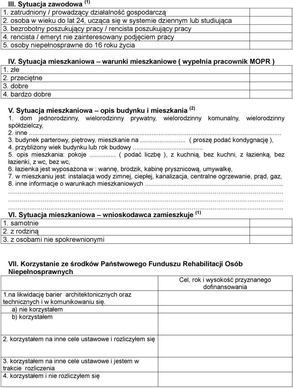 Sytuacja mieszkaniowa warunki mieszkaniowe ( wypełnia pracownik MOPR ) 1. złe 2. przeciętne 3. dobre 4. bardzo dobre V. Sytuacja mieszkaniowa opis budynku i mieszkania (2) 1.