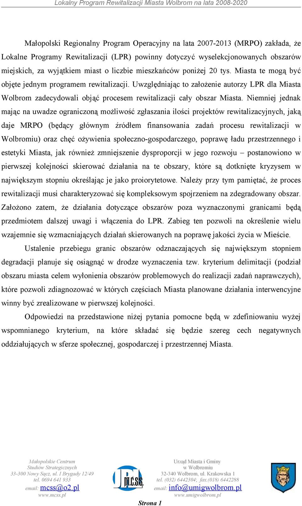 Uwzględniając to założenie autorzy LPR dla Miasta Wolbrom zadecydowali objąć procesem rewitalizacji cały obszar Miasta.