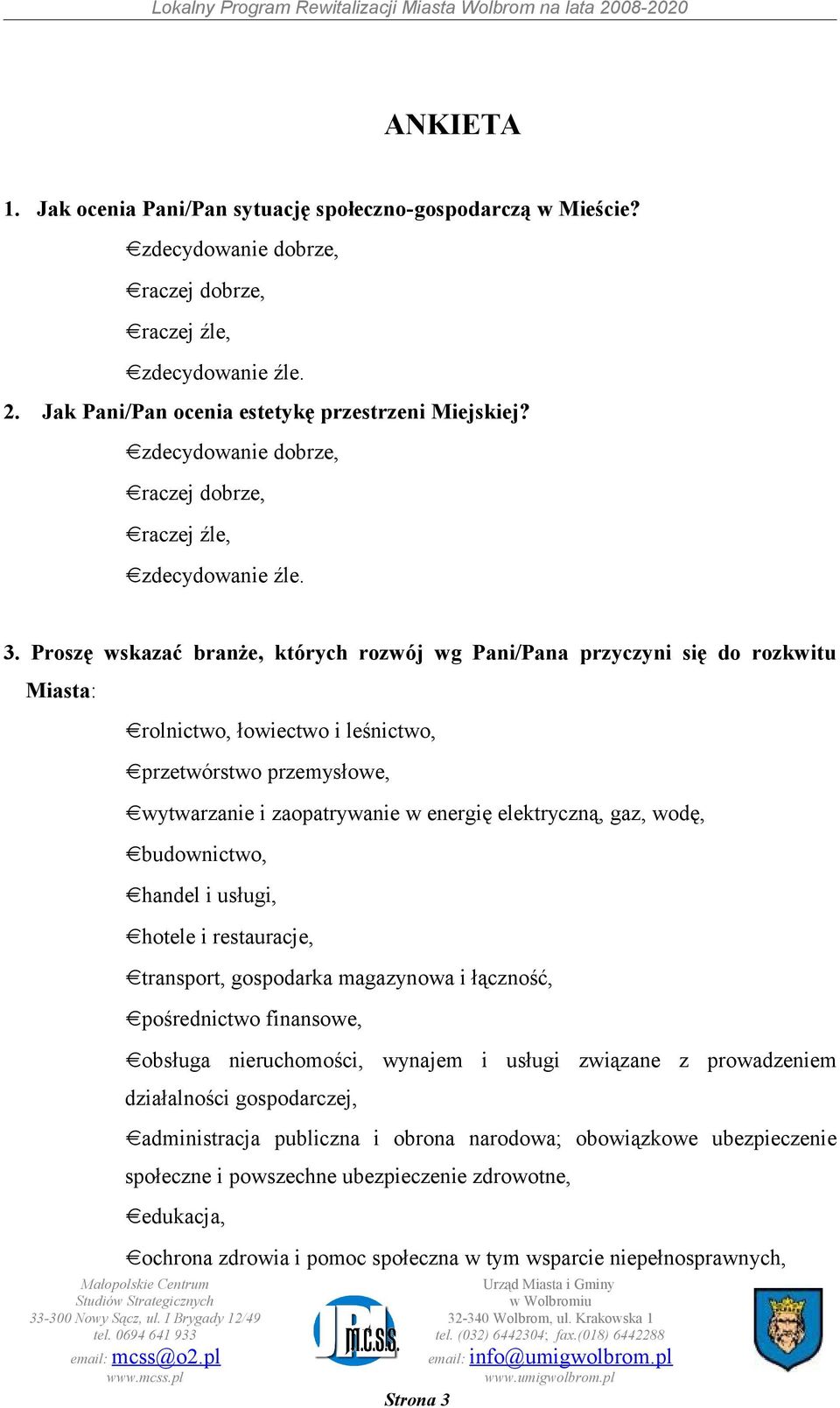 Proszę wskazać branże, których rozwój wg Pani/Pana przyczyni się do rozkwitu Miasta: rolnictwo, łowiectwo i leśnictwo, przetwórstwo przemysłowe, wytwarzanie i zaopatrywanie w energię elektryczną,