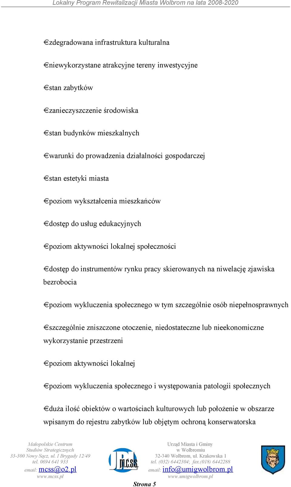 zjawiska bezrobocia poziom wykluczenia społecznego w tym szczególnie osób niepełnosprawnych szczególnie zniszczone otoczenie, niedostateczne lub nieekonomiczne wykorzystanie przestrzeni poziom