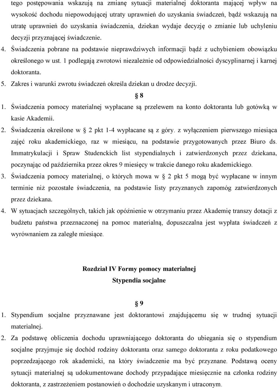 Świadczenia pobrane na podstawie nieprawdziwych informacji bądź z uchybieniem obowiązku określonego w ust. 1 podlegają zwrotowi niezależnie od odpowiedzialności dyscyplinarnej i karnej doktoranta. 5.