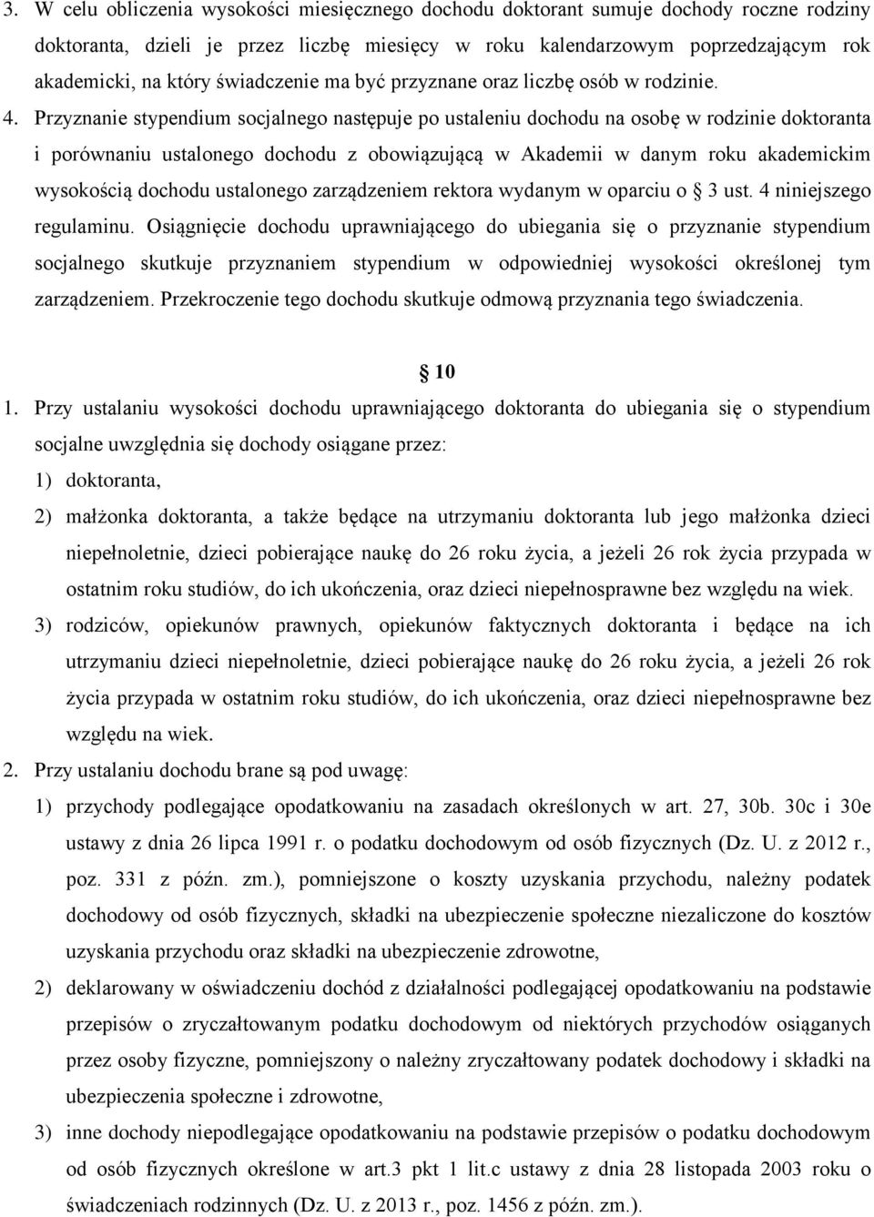 Przyznanie stypendium socjalnego następuje po ustaleniu dochodu na osobę w rodzinie doktoranta i porównaniu ustalonego dochodu z obowiązującą w Akademii w danym roku akademickim wysokością dochodu