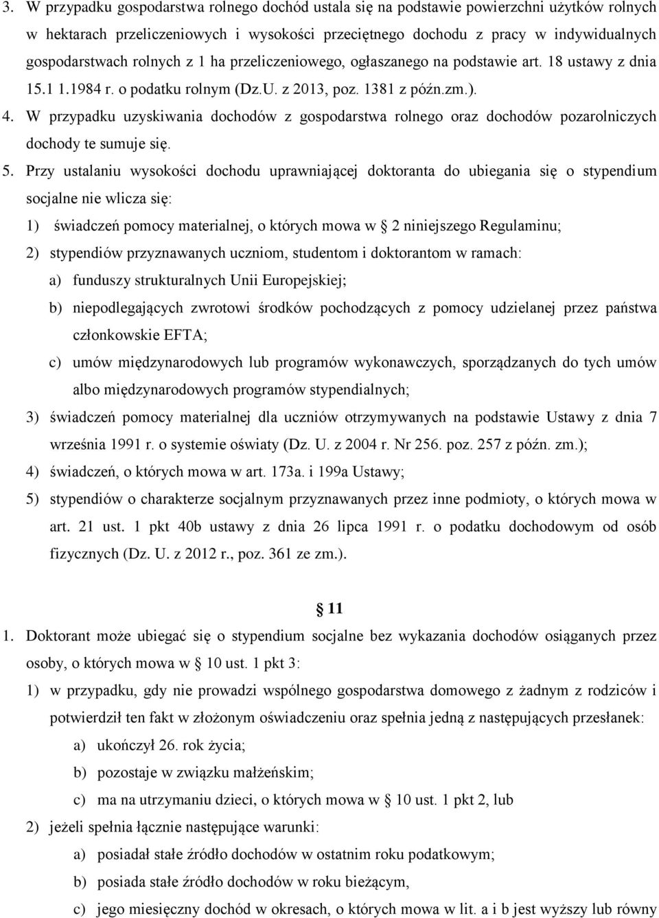 W przypadku uzyskiwania dochodów z gospodarstwa rolnego oraz dochodów pozarolniczych dochody te sumuje się. 5.