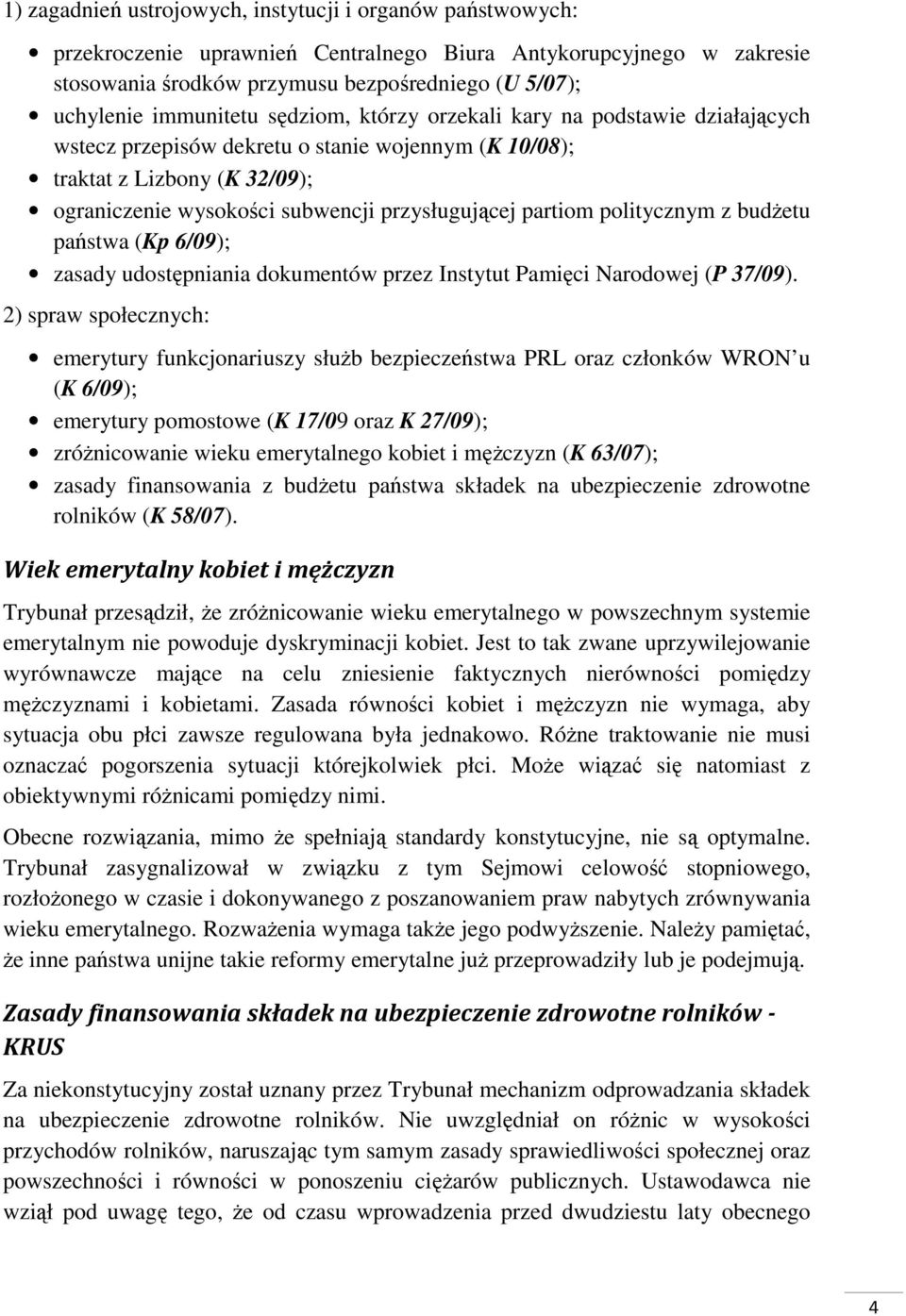 partiom politycznym z budżetu państwa (Kp 6/09); zasady udostępniania dokumentów przez Instytut Pamięci Narodowej (P 37/09).