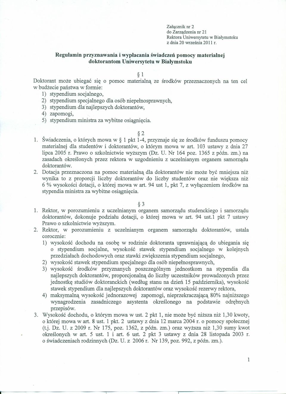państwa w formie: 1) stypendium socjalnego, 2) stypendium specjalnego dla osób niepełnosprawnych, 3) stypendium dla:najlepszych doktorantów, 4) zapomogi, 5) stypendium ministra za wybitne osiągnięcia.