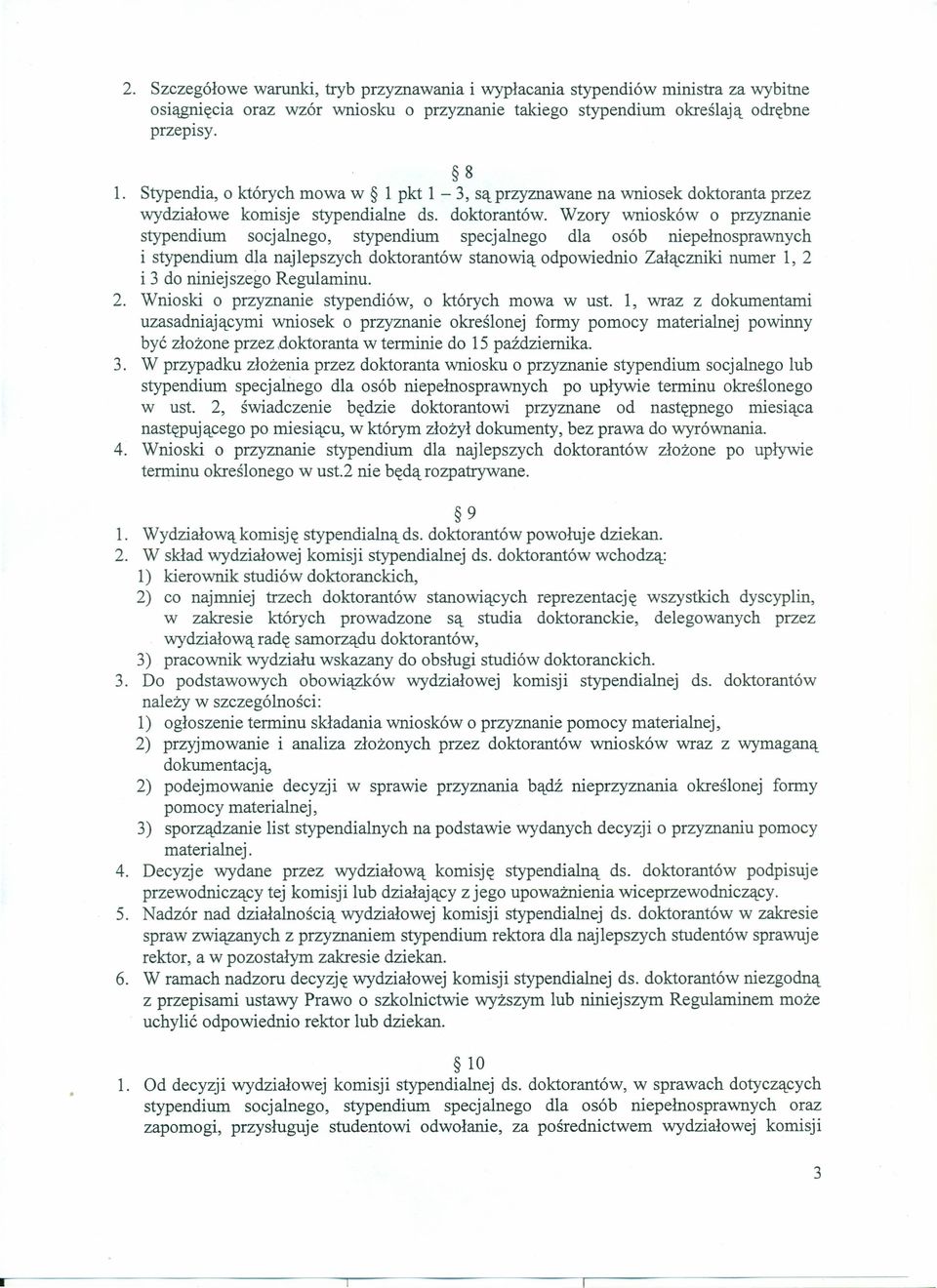 Wzory wniosków o przyznanie stypendium socjalnego, stypendium specjalnego dla osób niep ełno sprawnych i stypendium dla najlepszych doktorantów stanowią odpowiednio Załączniki numer 1, 2 i 3 do