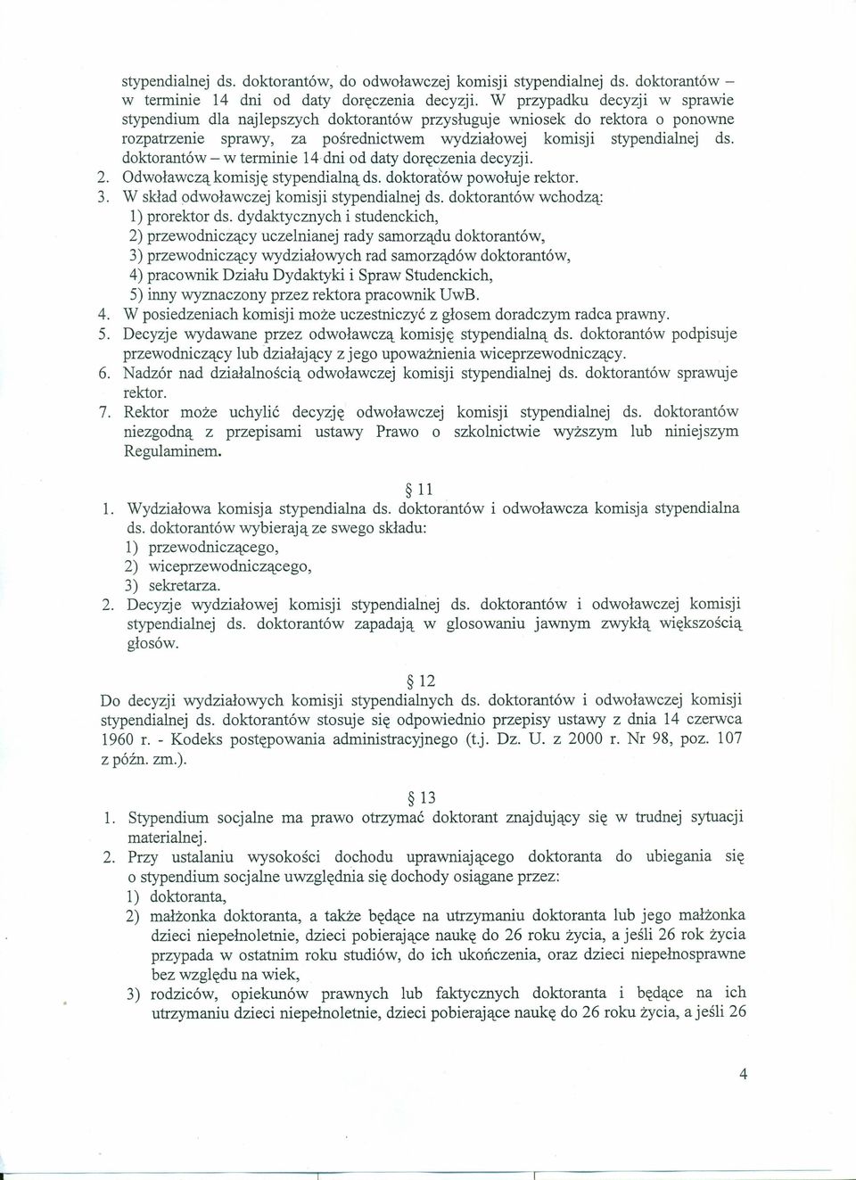 doktorantów - w terminie 14 dni od daty doręczenia decyzji. 2. Odwoławczą komisję stypendialną ds. doktoratów powołuje rektor. 3. W skład odwoławczej komisji stypendialnej ds.